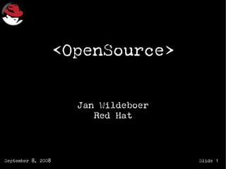 <OpenSource>


                      Jan Wildeboer
                         Red Hat



September 8, 2008                     Slide 1
 