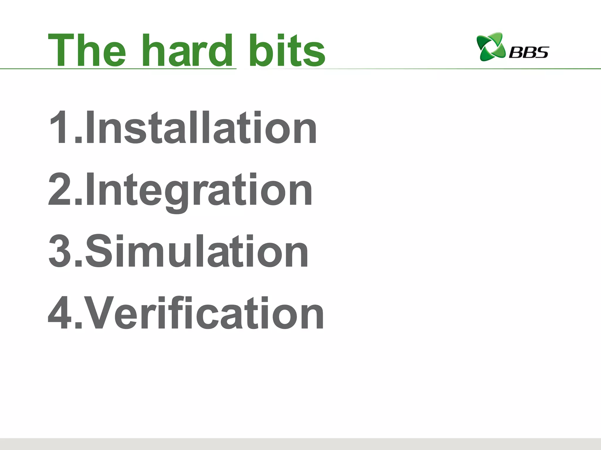 The hard bits Installation Integration Simulation Verification 