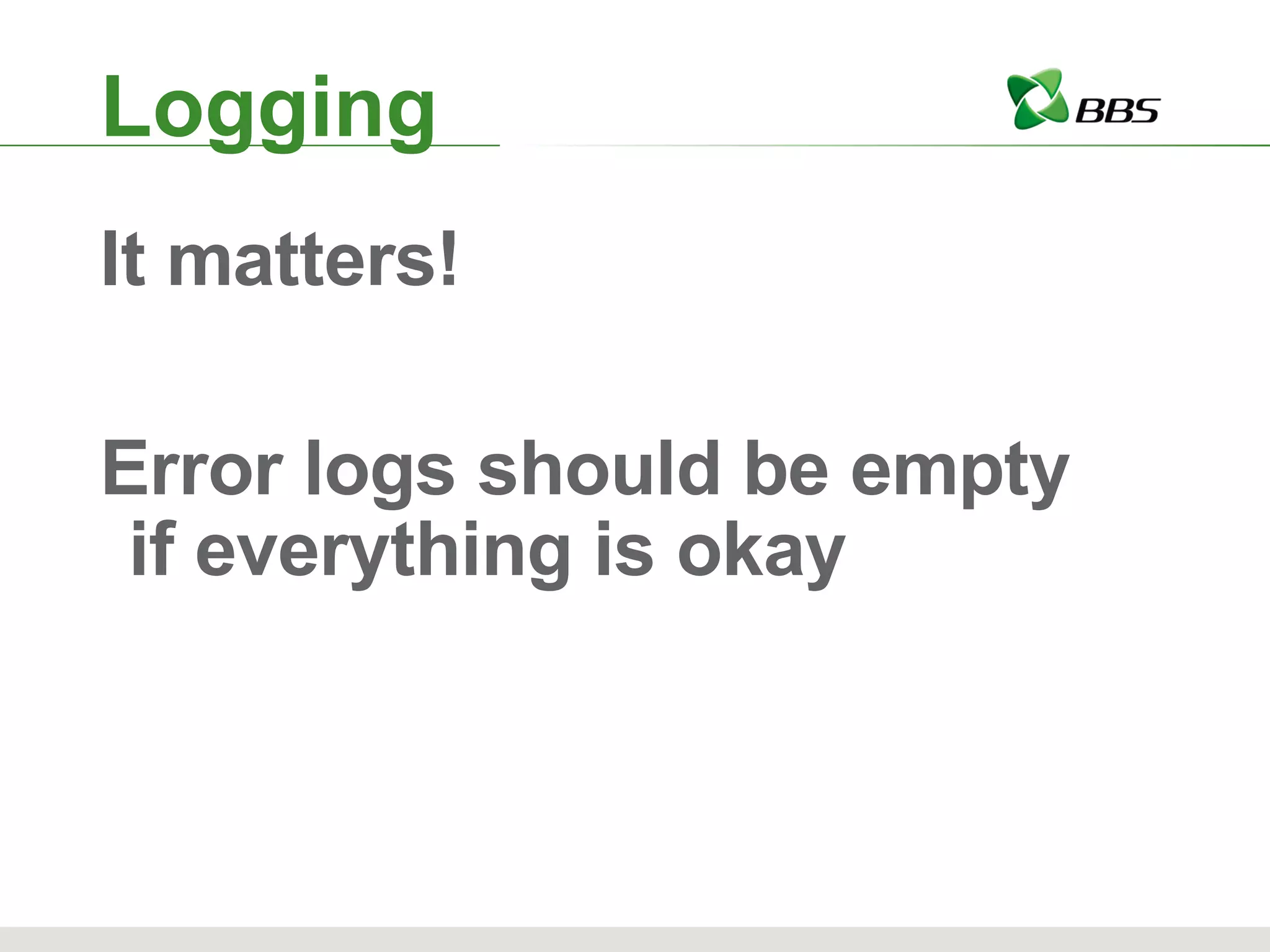 Logging It matters! Error logs should be empty if everything is okay 