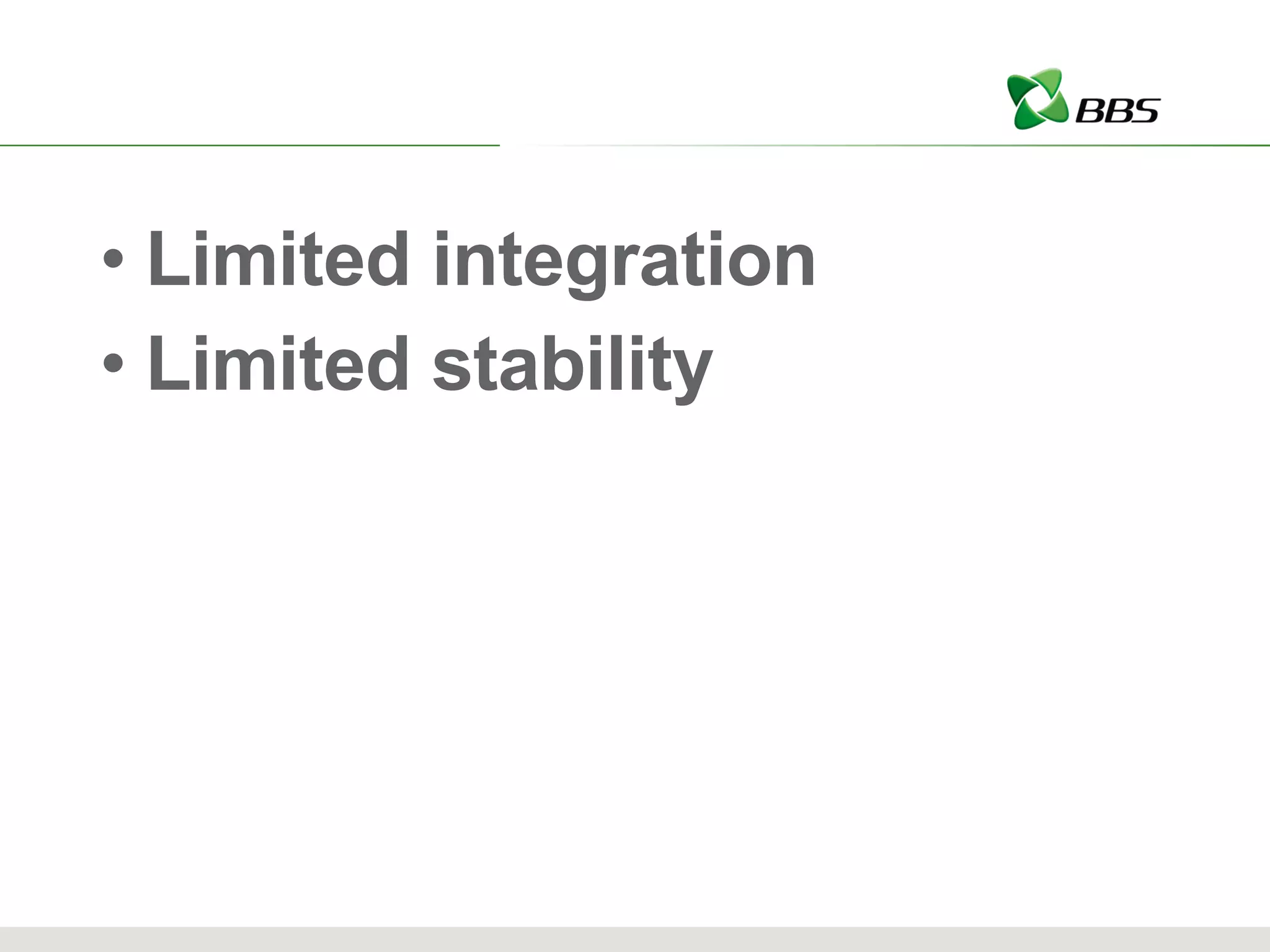 Limited integration Limited stability 