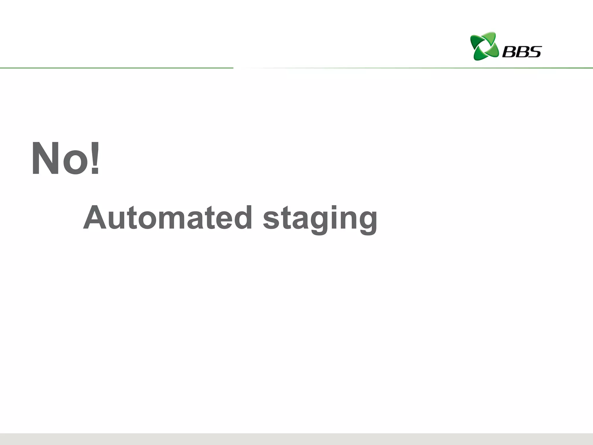 No! Automated staging 