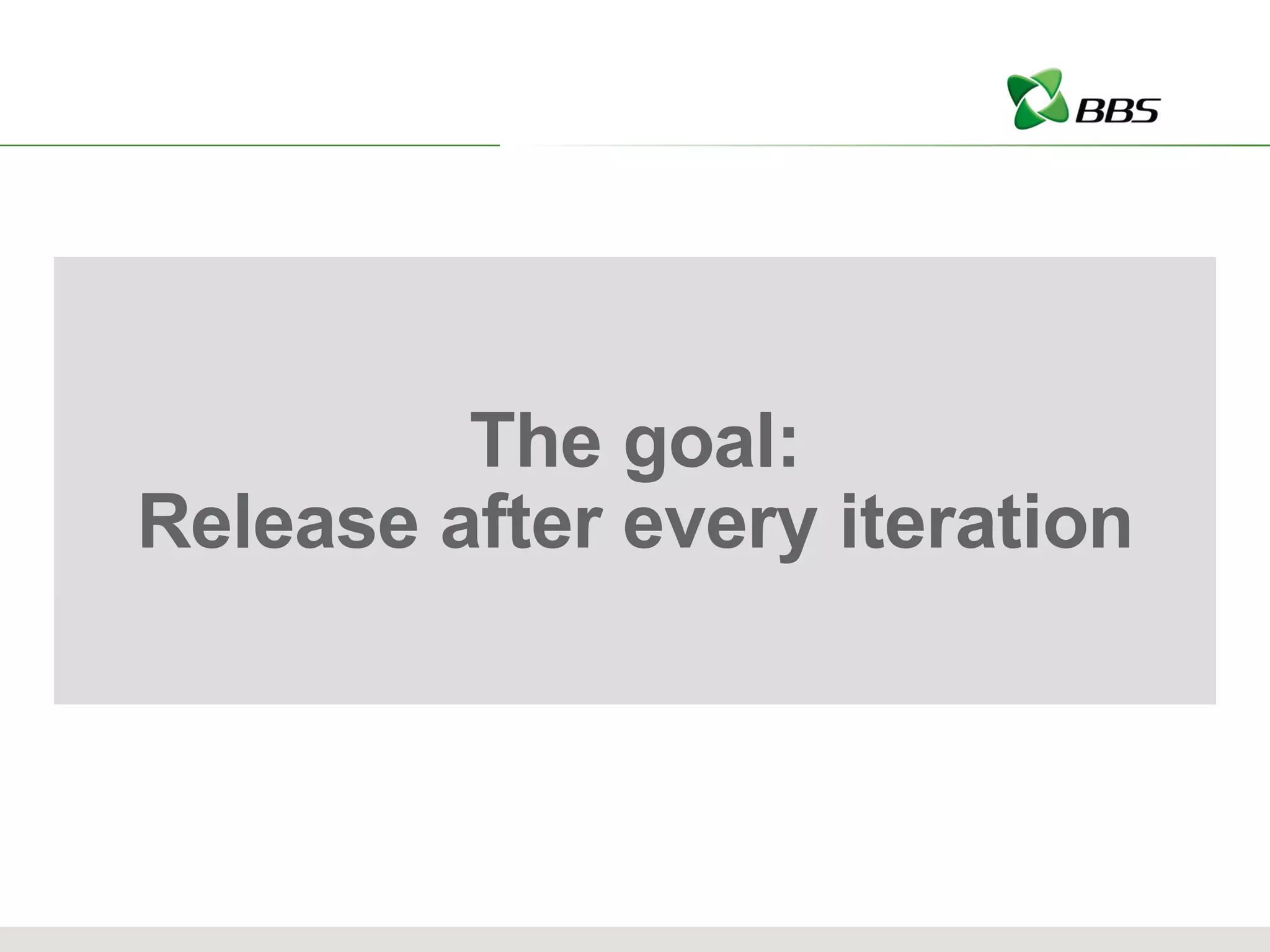 The goal: Release after every iteration 