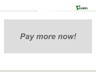 Pay more now! 