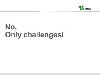 No, Only challenges! 