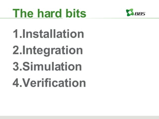 The hard bits Installation Integration Simulation Verification 