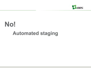 No! Automated staging 