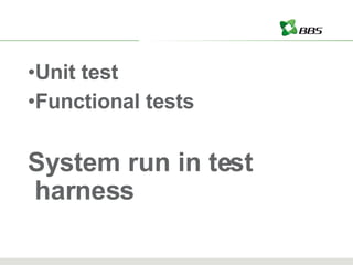Unit test Functional tests System run in test harness 