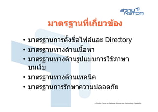 มาตรฐานที่เกี่ยวของ
• มาตรฐานการตั้งชื่อไฟลและ Directory
• มาตรฐานทางดานเนื้อหา
• มาตรฐานทางดานรูปแบบการใชภาษา
  บนเว็บ
• มาตรฐานทางดานเทคนิค
• มาตรฐานการรักษาความปลอดภัย
 