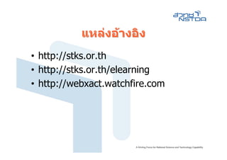 แหลงอางอิง
• http://stks.or.th
• http://stks.or.th/elearning
• http://webxact.watchfire.com
 
