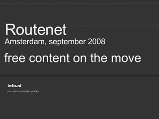 free content on the move Routenet Amsterdam, september 2008 info.nl FULL SERVICE INTERNET AGENCY 