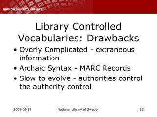 Library Controlled Vocabularies: Drawbacks Overly Complicated - extraneous information Archaic Syntax - MARC Records Slow to evolve - authorities control the authority control 