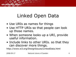 Linked Open Data Use URIs as names for things  Use HTTP URIs so that people can look up those names.  When someone looks up a URI, provide useful information.  Include links to other URIs. so that they can discover more things.  http://www.w3.org/DesignIssues/LinkedData.html 