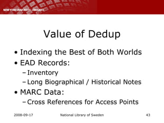 Value of Dedup Indexing the Best of Both Worlds EAD Records: Inventory Long Biographical / Historical Notes MARC Data: Cross References for Access Points 