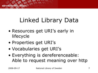 Linked Library Data Resources get URI’s early in lifecycle Properties get URI’s Vocabularies get URI’s Everything is dereferenceable: Able to request meaning over http 