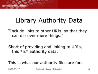 Library Authority Data “ Include links to other URIs. so that they can discover more things.” Short of providing and linking to URIs, this *is* authority data. This is what our authority files are for. 