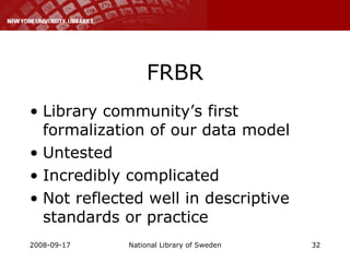 FRBR <ul><li>Library community’s first formalization of our data model </li></ul><ul><li>Untested </li></ul><ul><li>Incred...