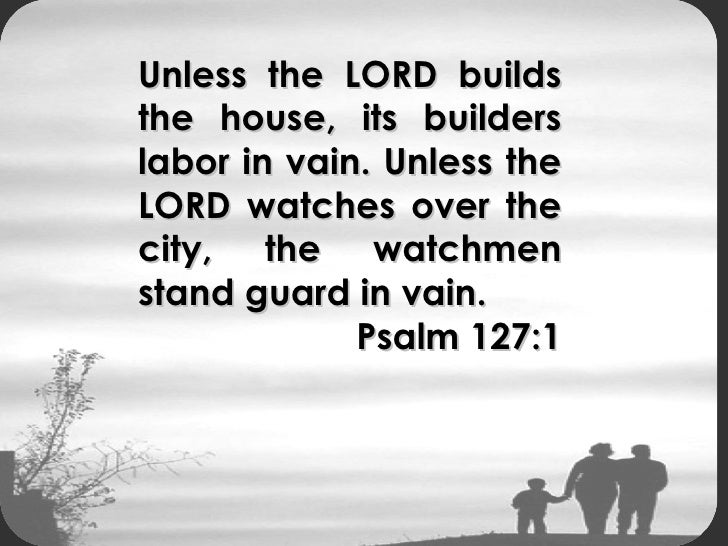Unless The Lord Builds The House Its Builders Build In Vain Unless The Lord Builds The House Its Builders Build In Vain