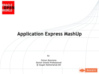 Application  Express MashUp by  Simon Boorsma Senior Oracle Professional @ Sogeti Netherlands BV 