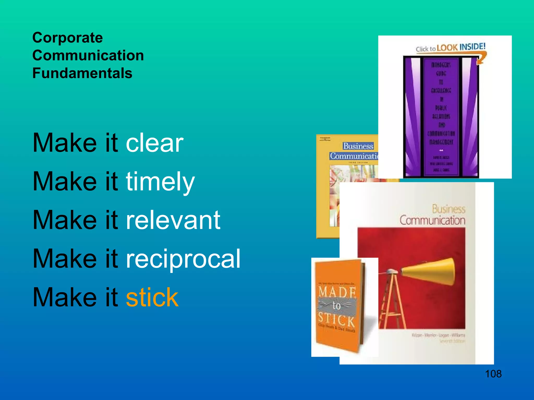 Corporate Communication Fundamentals Make it  clear Make it  timely Make it  relevant Make it  reciprocal Make it  stick 