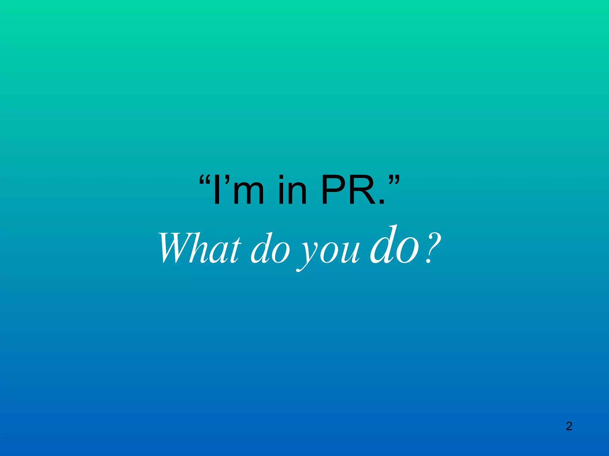 “ I’m in PR.” What do you  do ? 