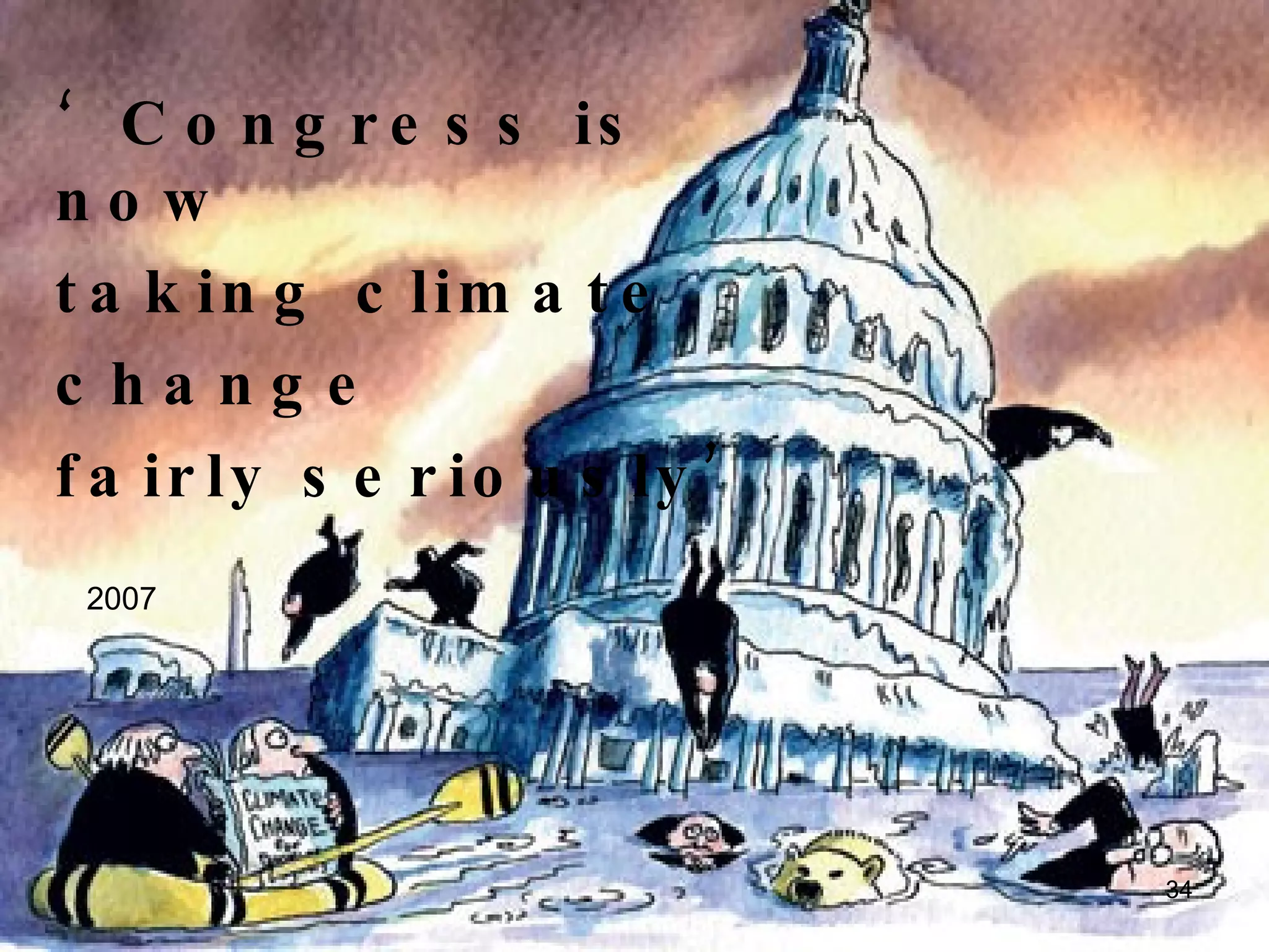 ‘ Congress is now  taking climate  change  fairly seriously’ 2007 