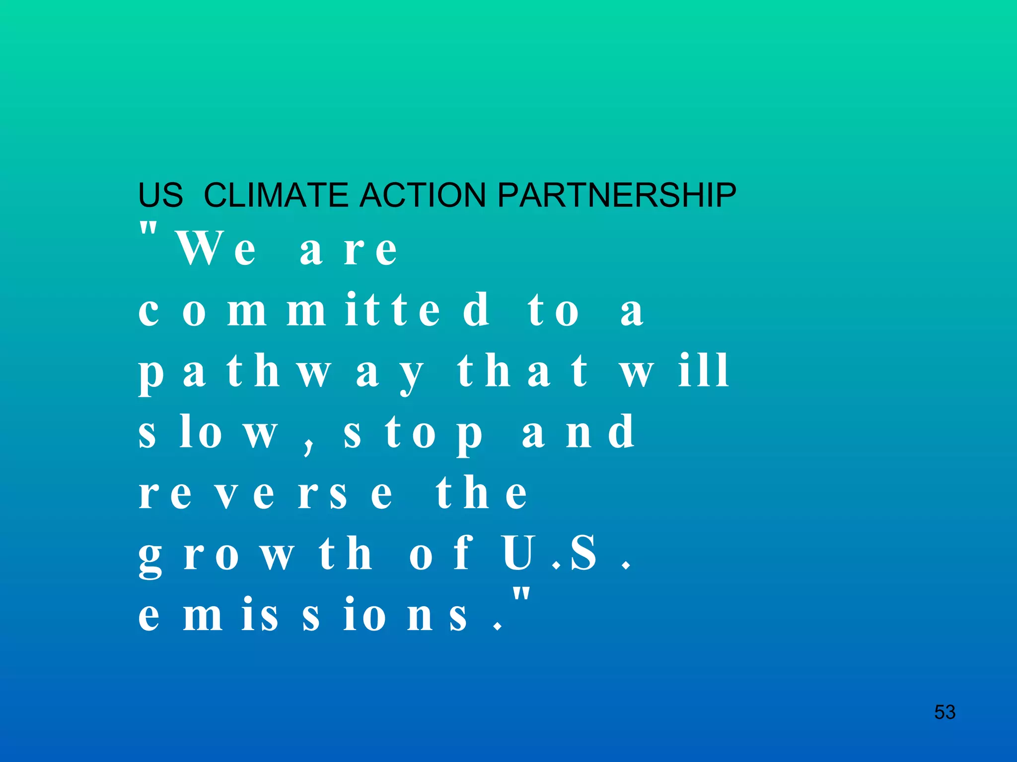 US  CLIMATE ACTION PARTNERSHIP  &quot;We are committed to a pathway that will slow, stop and reverse the growth of U.S. emissions.&quot;  