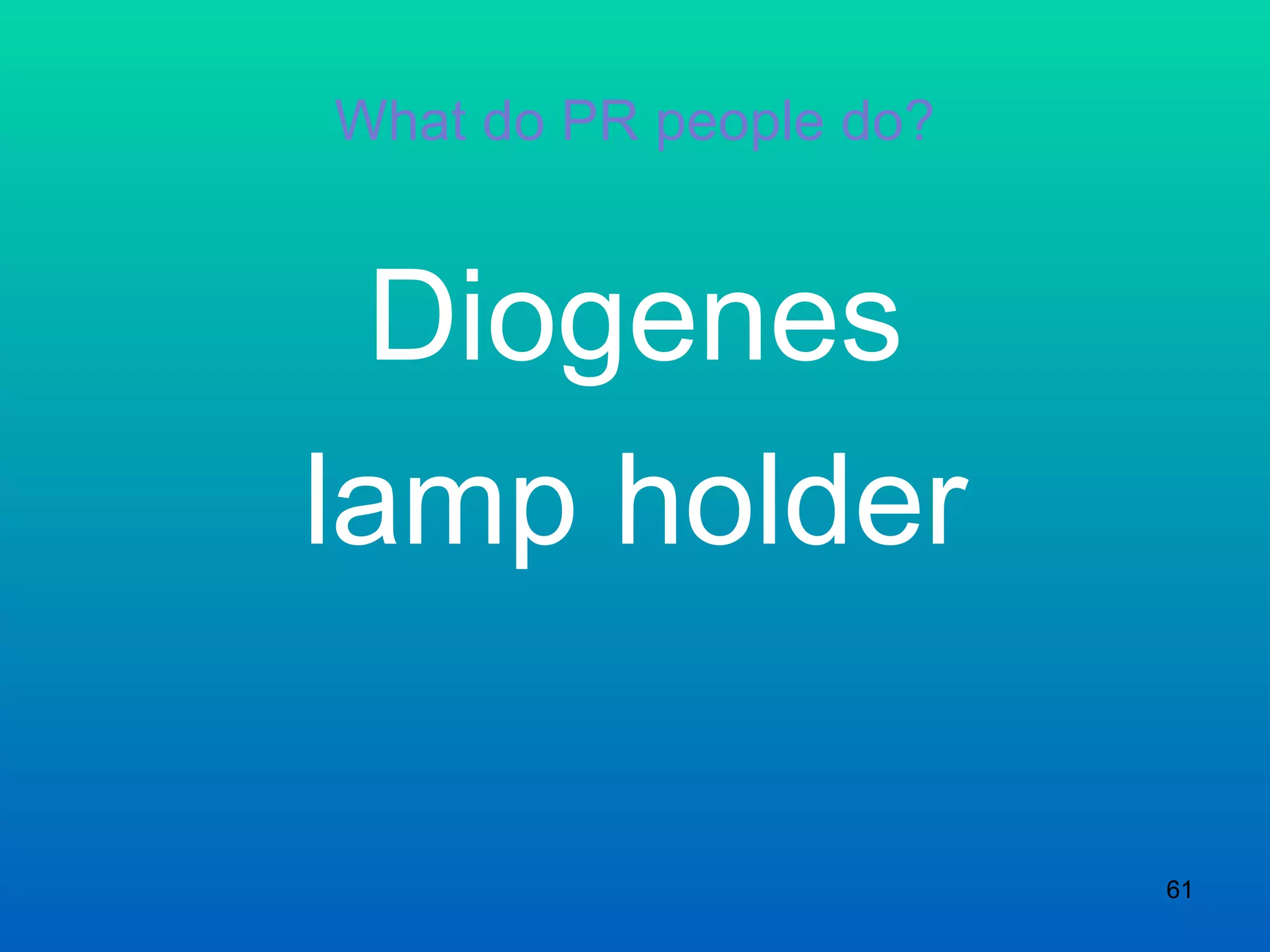 What do PR people do? Diogenes lamp holder 
