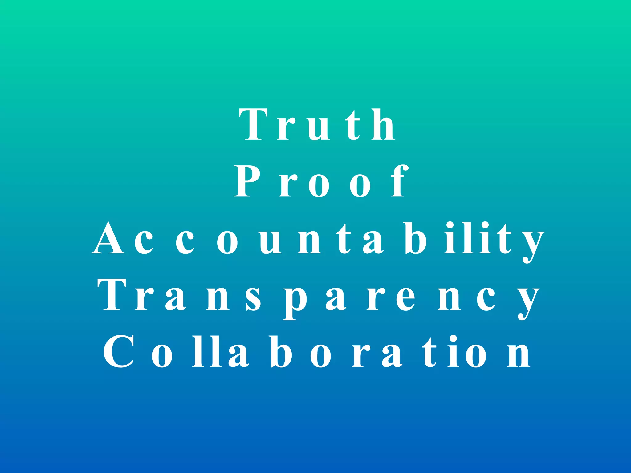 Truth Proof Accountability Transparency Collaboration 