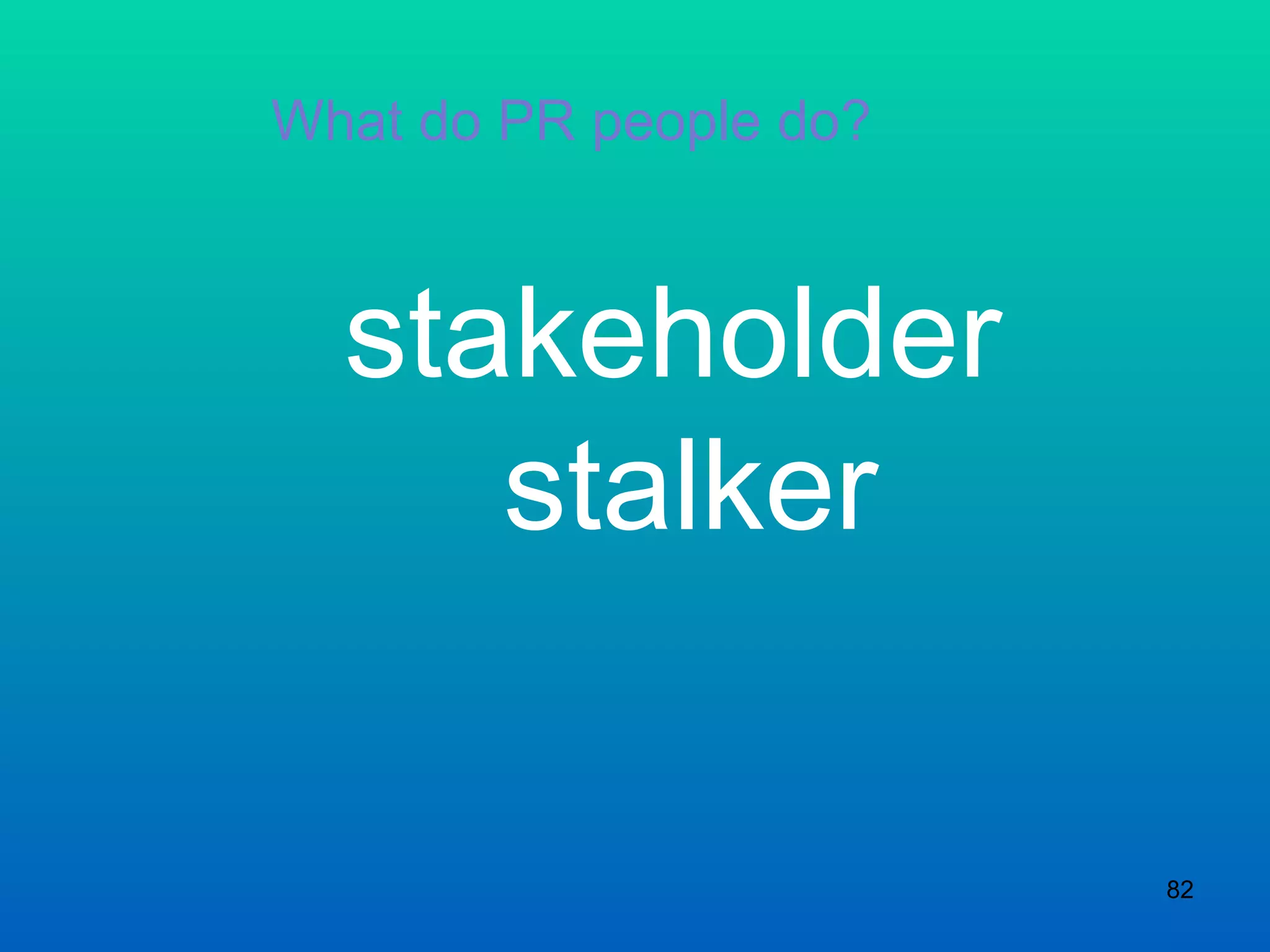 What do PR people do? stakeholder  stalker 