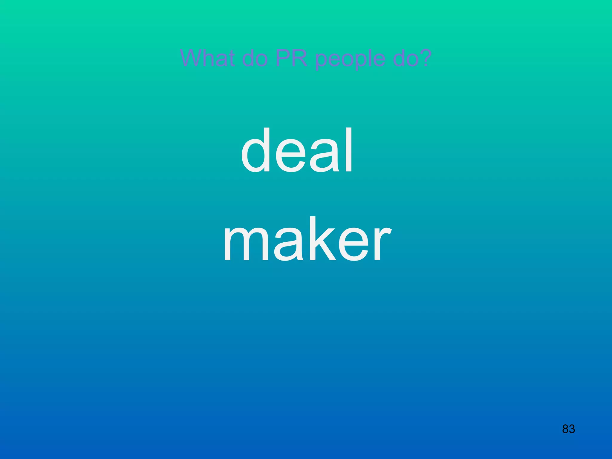 What do PR people do? deal  maker 