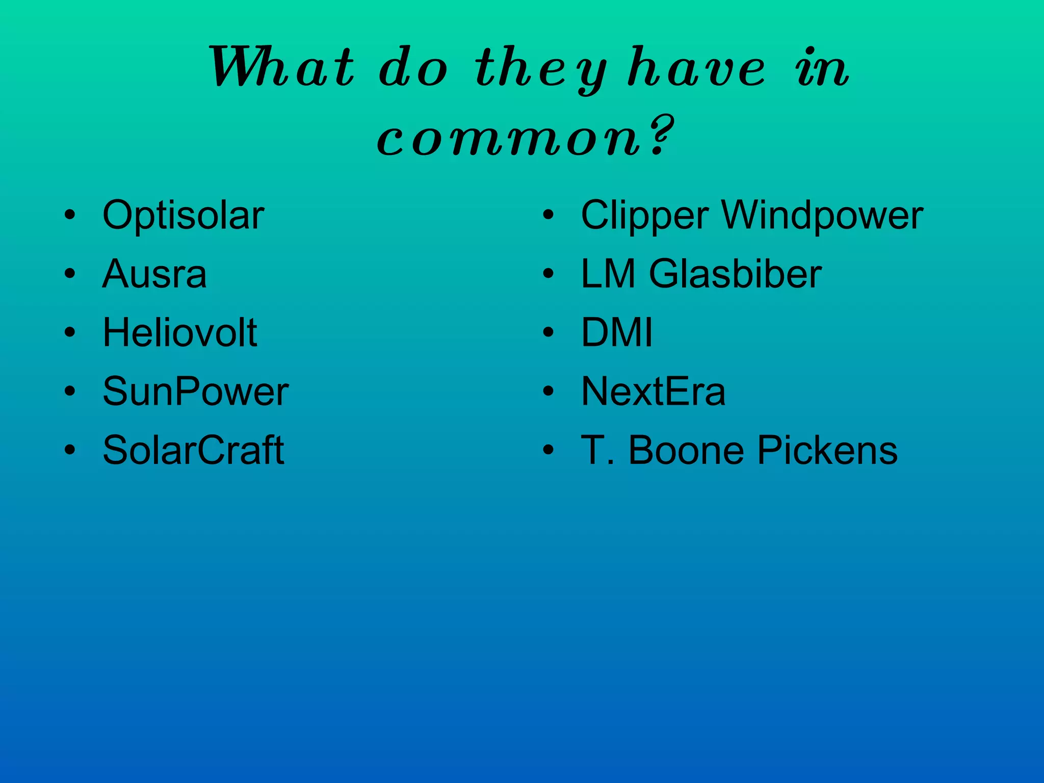 What do they have in common? Optisolar Ausra Heliovolt SunPower SolarCraft Clipper Windpower LM Glasbiber DMI NextEra  T. Boone Pickens 