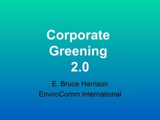 Corporate  Greening  2.0 E. Bruce Harrison EnviroComm International 