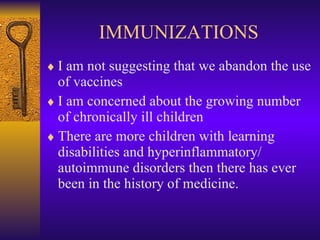 IMMUNIZATIONS <ul><li>I am not suggesting that we abandon the use of vaccines </li></ul><ul><li>I am concerned about the g...