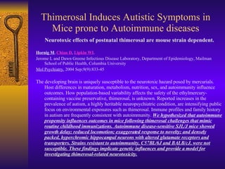 Thimerosal Induces Autistic Symptoms in Mice prone to Autoimmune diseases <ul><li>Neurotoxic effects of postnatal thimeros...