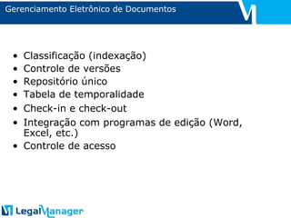 Classificação (indexação) Controle de versões Repositório único Tabela de temporalidade Check-in e check-out Integração com programas de edição (Word, Excel, etc.) Controle de acesso Gerenciamento Eletrônico de Documentos 