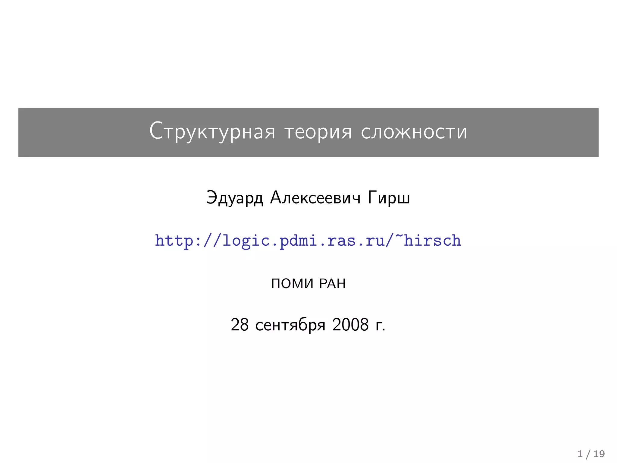 Структурная теория сложности

     Эдуард Алексеевич Гирш

http://logic.pdmi.ras.ru/~hirsch

            ПОМИ РАН


       28 сентября 2008 г.




                                   1 / 19
 