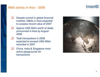 M&A activity in Asia – 2008


     Despite turmoil in global financial
     markets, M&As in Asia expected
     to surpass...