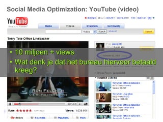 Social Media Optimization: YouTube (video) <ul><ul><li>10 miljoen + views </li></ul></ul><ul><ul><li>Wat denk je dat het b...