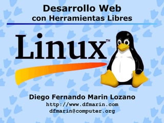 Desarrollo Web con Herramientas Libres Diego Fernando Marin Lozano http://www.dfmarin.com [email_address] 