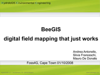 Andrea Antonello, Silvia Franceschi, Mauro De Donatis BeeGIS digital field mapping that just works Foss4G, Cape Town 01/10/2008 