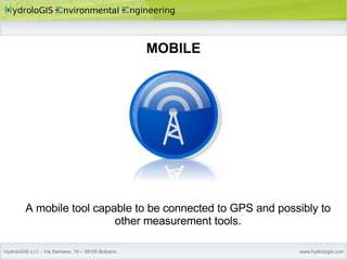 MOBILE A mobile tool capable to be connected to GPS and possibly to other measurement tools. 