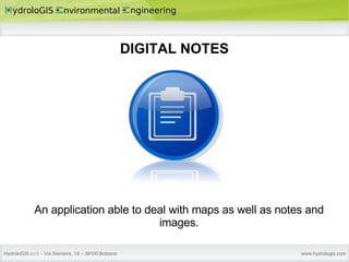 DIGITAL NOTES An application able to deal with maps as well as notes and images. 