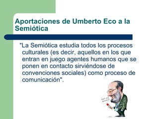 Aportaciones de Umberto Eco a la Semiótica ,[object Object]