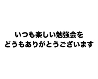 いつも楽しい勉強会を
どうもありがとうございます
 