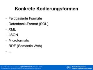 Konkrete Kodierungsformen Feldbasierte Formate Datenbank-Format (SQL) XML JSON Microformats RDF (Semantic Web) ... 