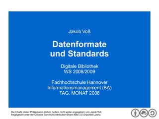 Digitale Bibliothek Jakob Voß Datenformate und Standards Digitale Bibliothek WS 2008/2009 Fachhochschule Hannover Informationsmanagement (BA) TAG. MONAT 2008 