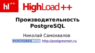Производительность
    PostgreSQL
  Николай Самохвалов
         http://postgresmen.ru
 