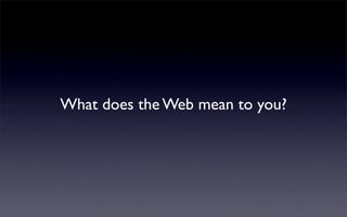 What does the Web mean to you?
 