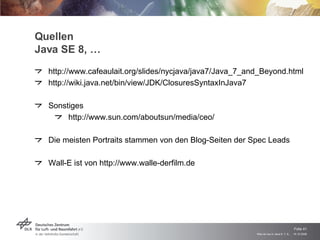 Quellen Java SE 8, … <ul><li>http://www.cafeaulait.org/slides/nycjava/java7/Java_7_and_Beyond.html </li></ul><ul><li>http:...