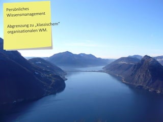 Persönliches Wissensmanagement  Abgrenzung zu „klassischem“ organisationalen WM. 